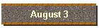 August 3