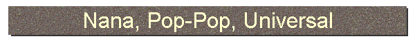 Nana, Pop-Pop, Universal